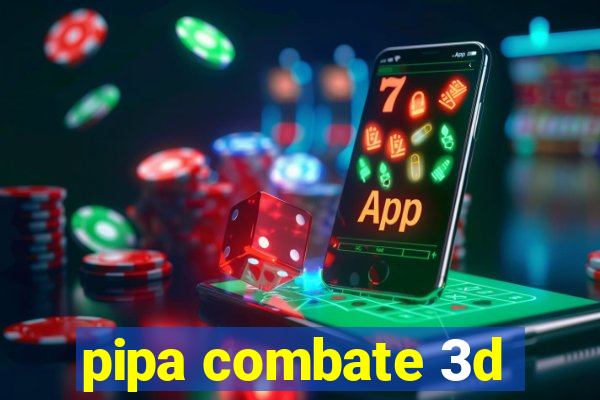 pipa combate 3d